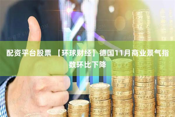 配资平台股票 【环球财经】德国11月商业景气指数环比下降
