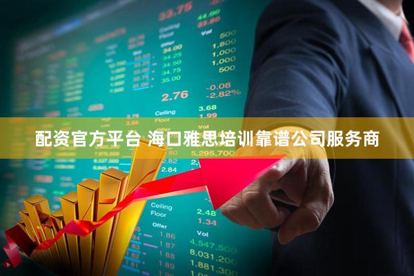 配资官方平台 海口雅思培训靠谱公司服务商